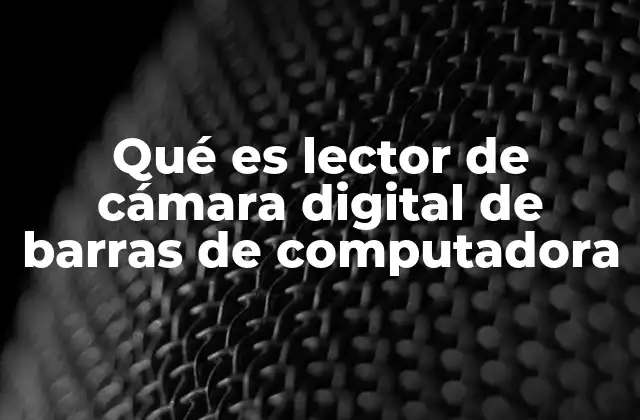 Qué es Lector de Cámara Digital de Barras de Computadora