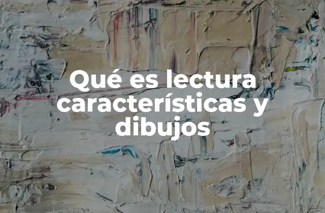 Qué es Lectura Características y Dibujos