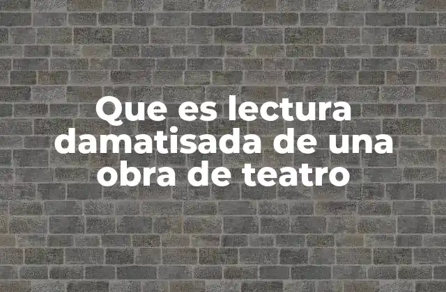 Que es Lectura Damatisada de una Obra de Teatro