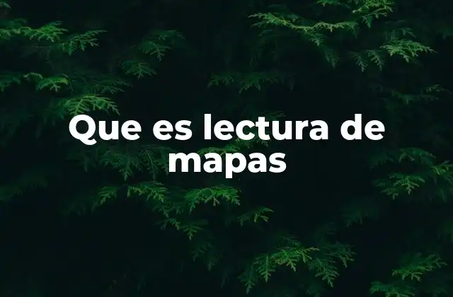 Cómo se relaciona la lectura de mapas con la geografía