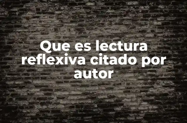 Que es Lectura Reflexiva Citado por Autor