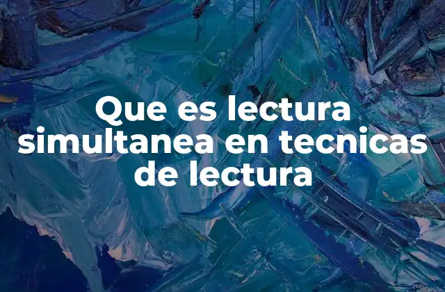 Que es Lectura Simultanea en Tecnicas de Lectura