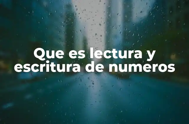 La importancia de dominar la lectura y escritura de números en la educación