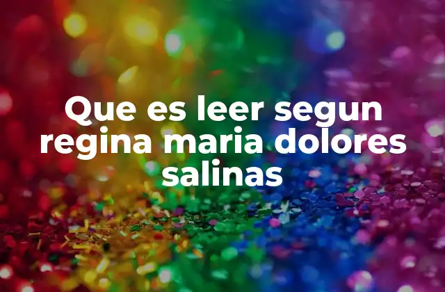 Que es Leer Segun Regina Maria Dolores Salinas