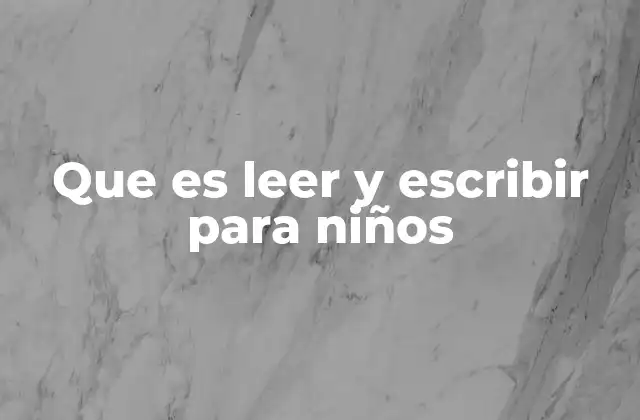 Que es Leer y Escribir para Niños