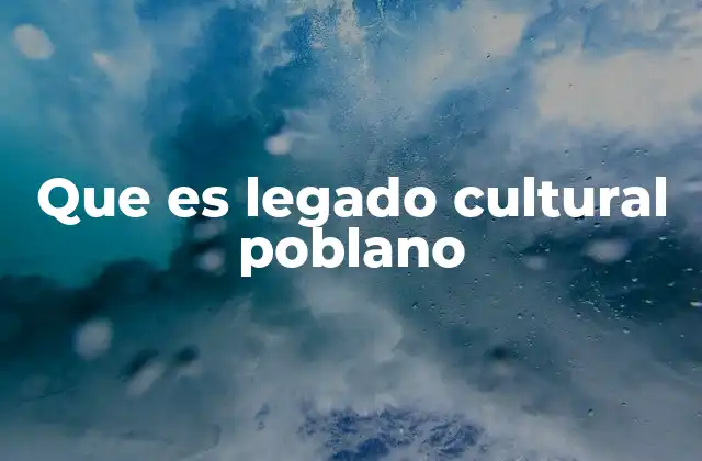 Que es Legado Cultural Poblano