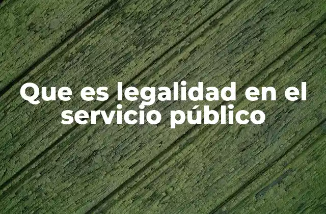 Que es Legalidad en el Servicio Público