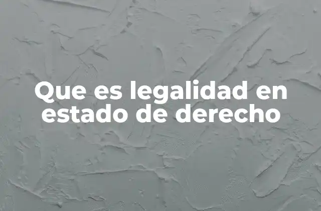 Que es Legalidad en Estado de Derecho