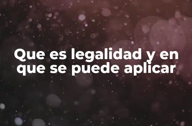 Que es Legalidad y en que Se Puede Aplicar