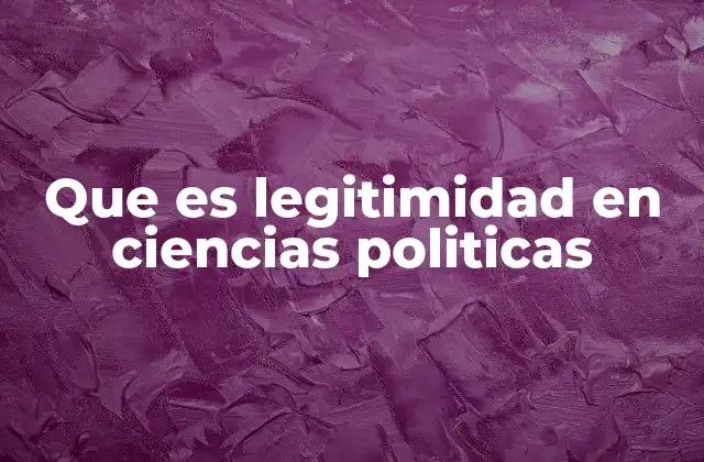 Que es Legitimidad en Ciencias Politicas
