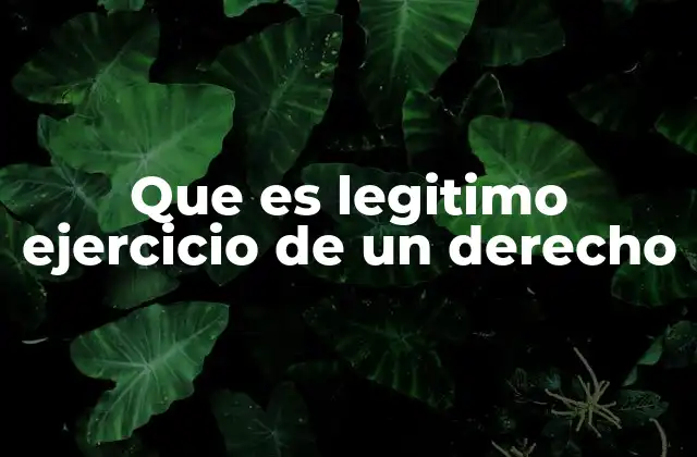 Que es Legitimo Ejercicio de un Derecho