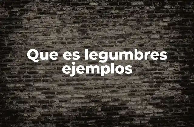 Que es Legumbres Ejemplos