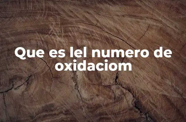 Que es Lel Numero de Oxidaciom