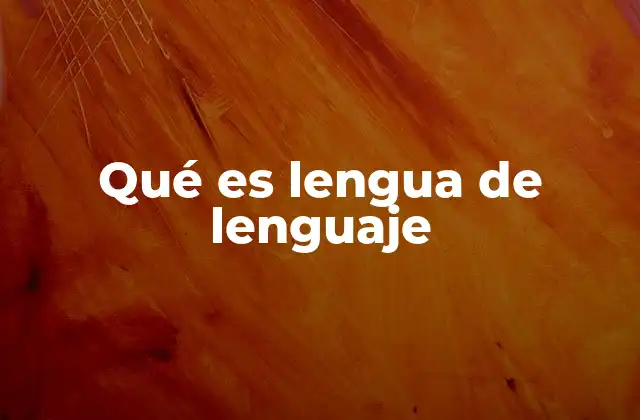 Qué es Lengua de Lenguaje