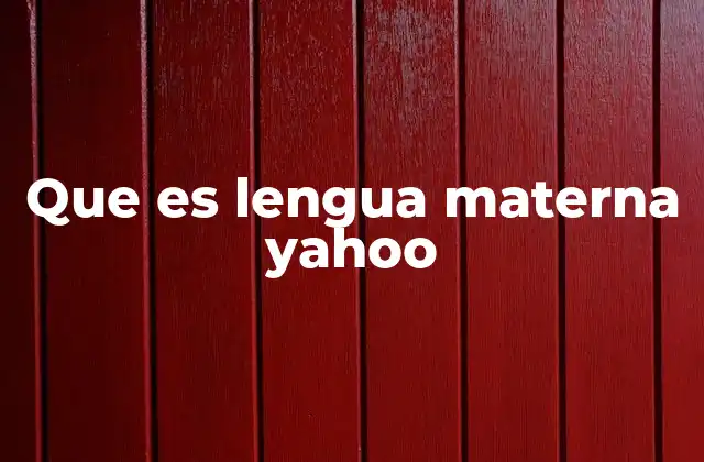 Que es Lengua Materna Yahoo