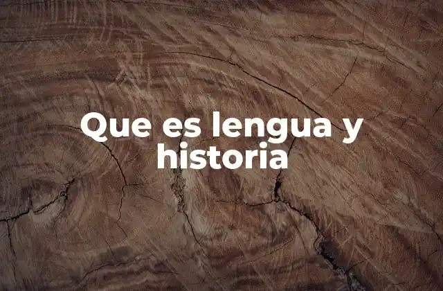 Que es Lengua y Historia