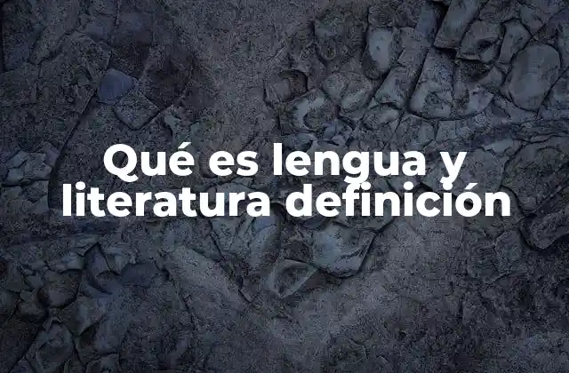 Qué es Lengua y Literatura Definición