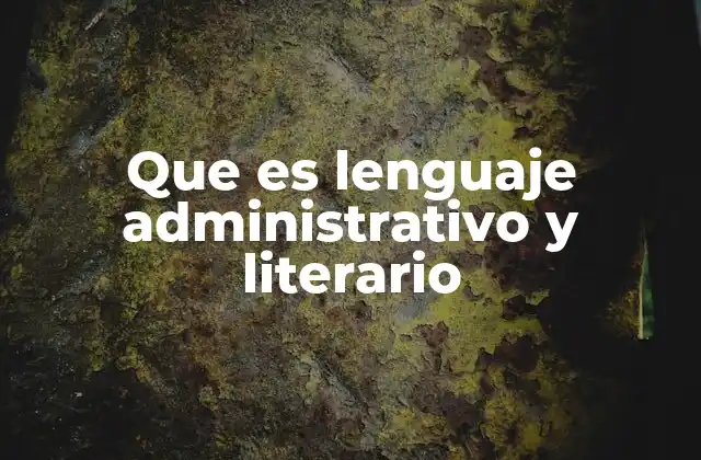 Que es Lenguaje Administrativo y Literario