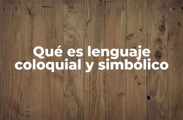 Qué es Lenguaje Coloquial y Simbólico