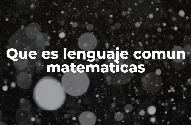 Que es Lenguaje Comun Matematicas 2 La importancia de la comunicación en la comprensión matemática