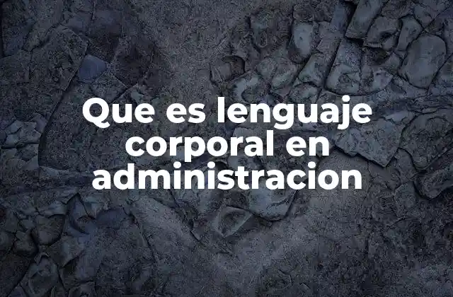 Que es Lenguaje Corporal en Administracion 2 La importancia del lenguaje corporal en la toma de decisiones empresariales
