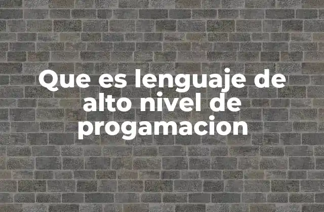 Que es Lenguaje de Alto Nivel de Progamacion