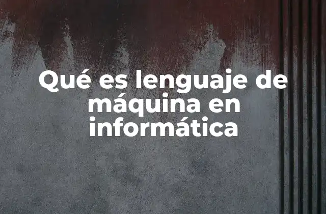 Qué es Lenguaje de Máquina en Informática