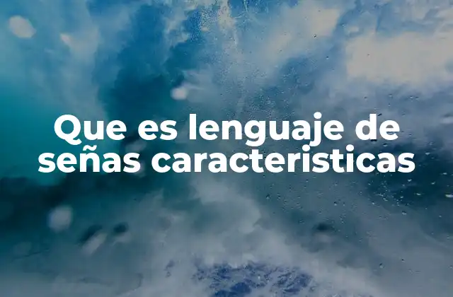 Que es Lenguaje de Señas Caracteristicas