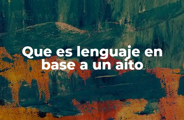 Que es Lenguaje en Base a un Aito