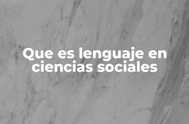 Que es Lenguaje en Ciencias Sociales