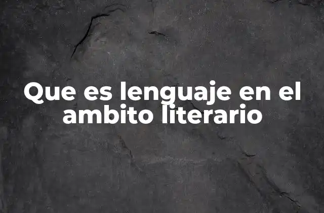 Que es Lenguaje en el Ambito Literario