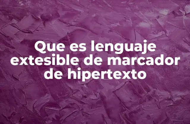 Que es Lenguaje Extesible de Marcador de Hipertexto