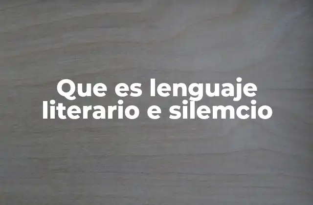 Que es Lenguaje Literario e Silemcio
