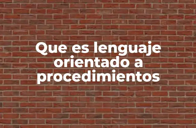 Que es Lenguaje Orientado a Procedimientos