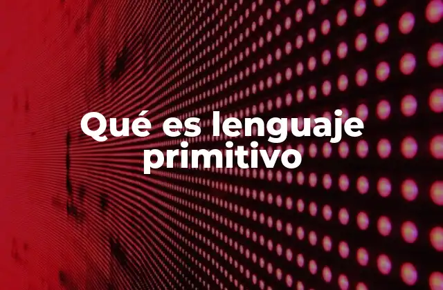 Qué es Lenguaje Primitivo
