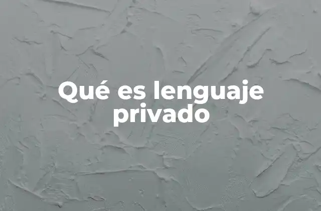 Qué es Lenguaje Privado 2 La imposibilidad de un lenguaje privado según Wittgenstein