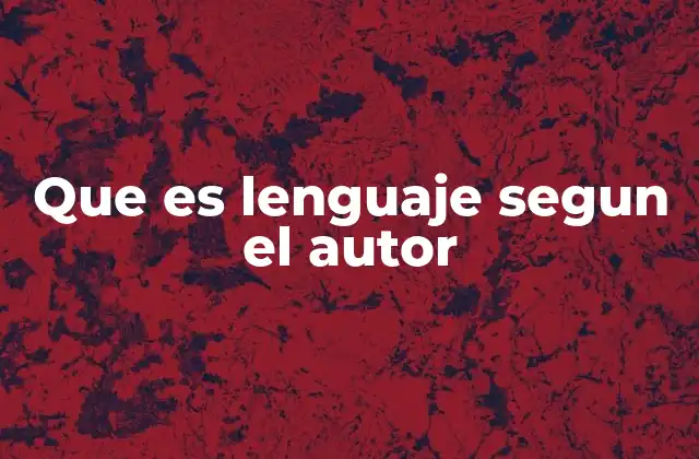 Que es Lenguaje Segun el Autor