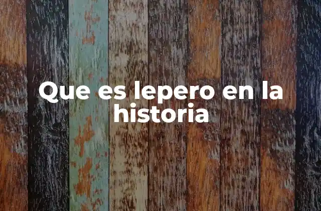 Que es Lepero en la Historia