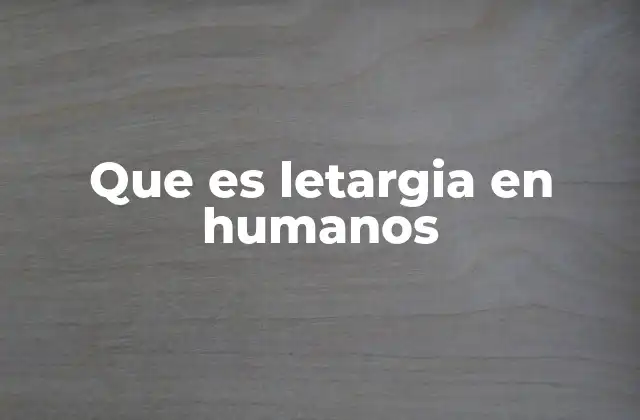 Que es Letargia en Humanos