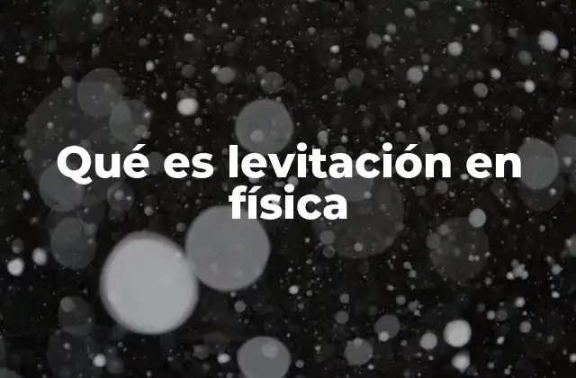 Qué es Levitación en Física