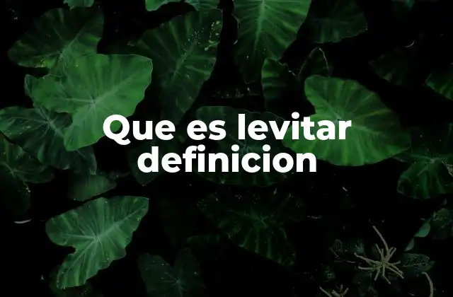 Que es Levitar Definicion