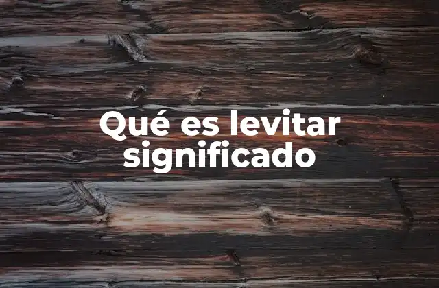 Qué es Levitar Significado
