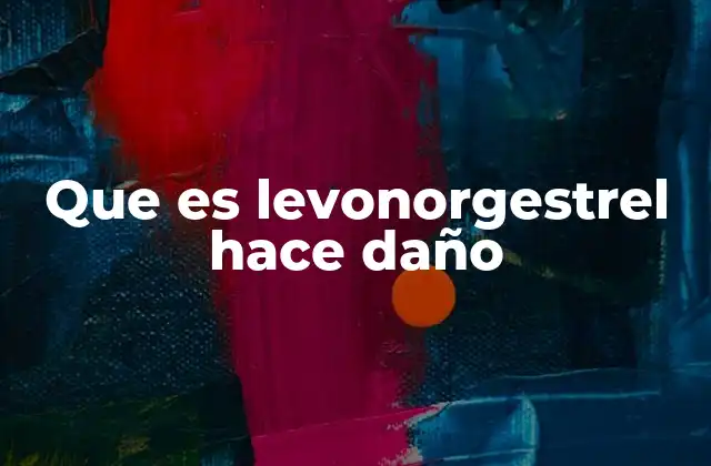Que es Levonorgestrel Hace Daño