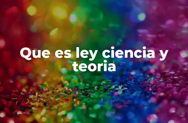 Que es Ley Ciencia y Teoria