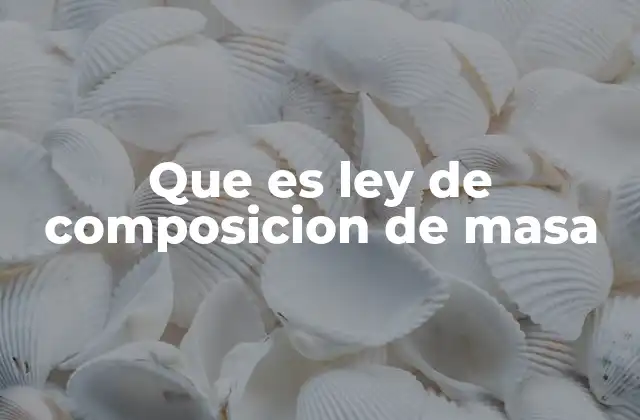 Que es Ley de Composicion de Masa