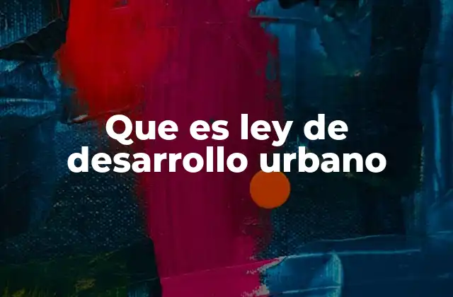 Que es Ley de Desarrollo Urbano