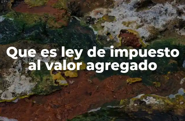 Que es Ley de Impuesto Al Valor Agregado