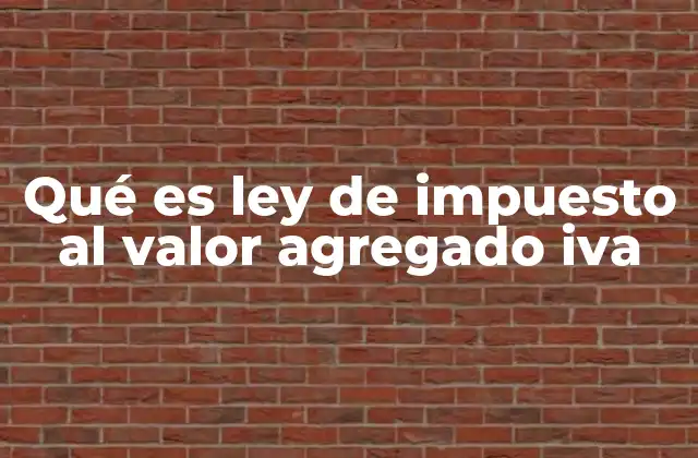 Qué es Ley de Impuesto Al Valor Agregado Iva
