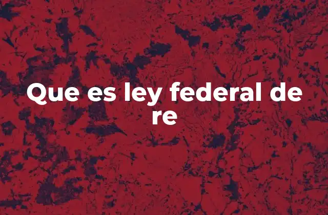 Que es Ley Federal de Re