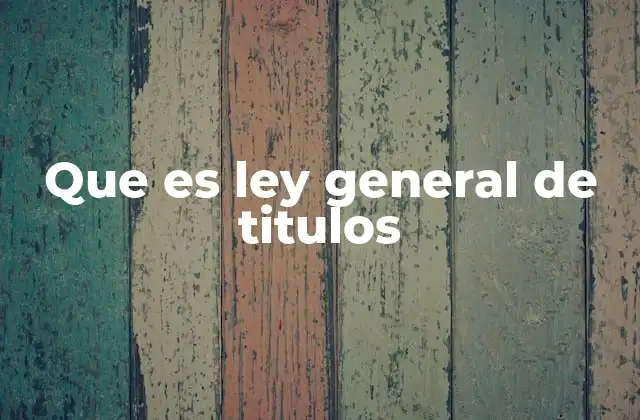 Que es Ley General de Titulos